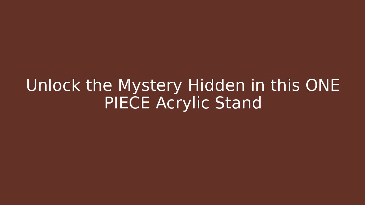 Unlock the Mystery Hidden in this ONE PIECE Acrylic Stand