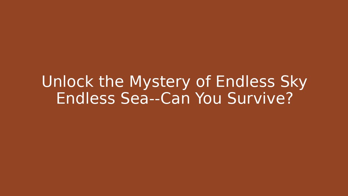 Unlock the Mystery of Endless Sky Endless Sea—Can You Survive?