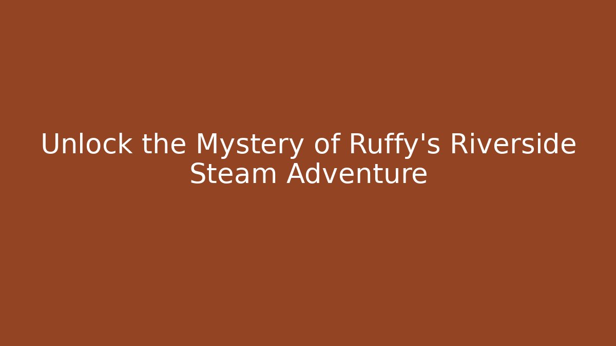 Unlock the Mystery of Ruffy's Riverside Steam Adventure