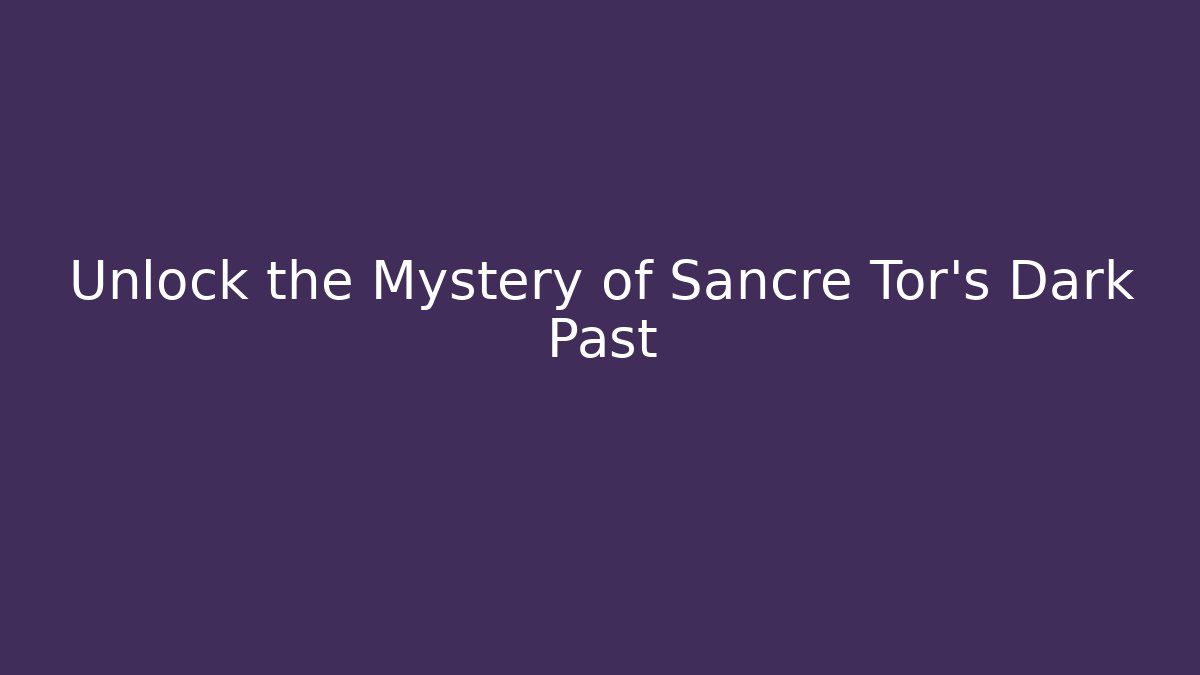 Unlock the Mystery of Sancre Tor's Dark Past