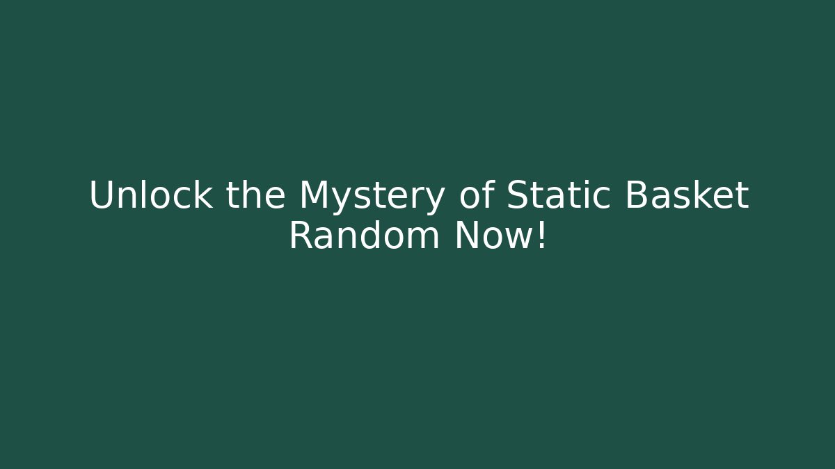 Unlock the Mystery of Static Basket Random Now!