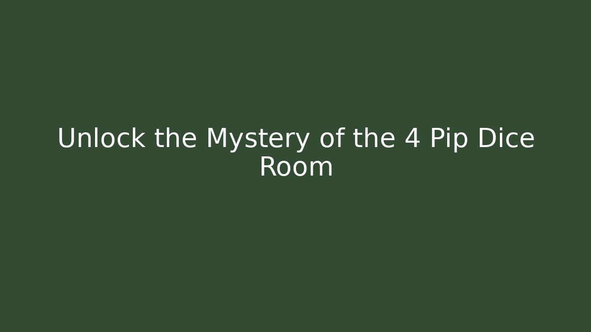 Unlock the Mystery of the 4 Pip Dice Room