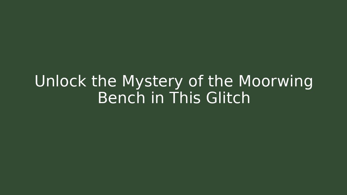 Unlock the Mystery of the Moorwing Bench in This Glitch