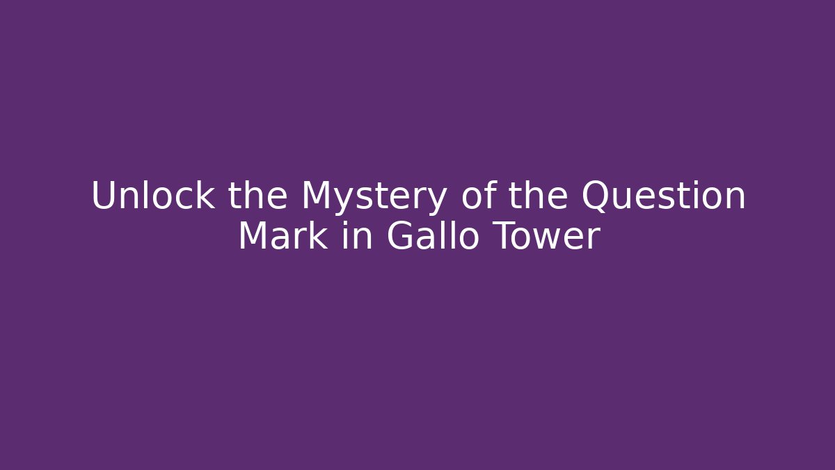 Unlock the Mystery of the Question Mark in Gallo Tower