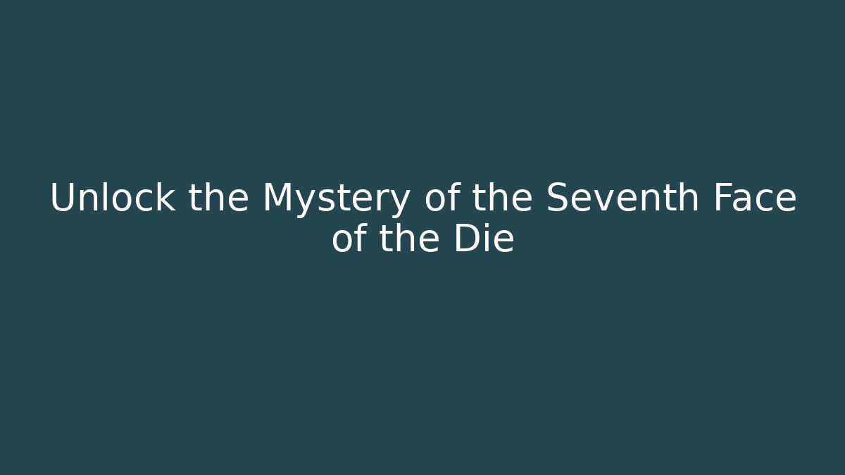 Unlock the Mystery of the Seventh Face of the Die