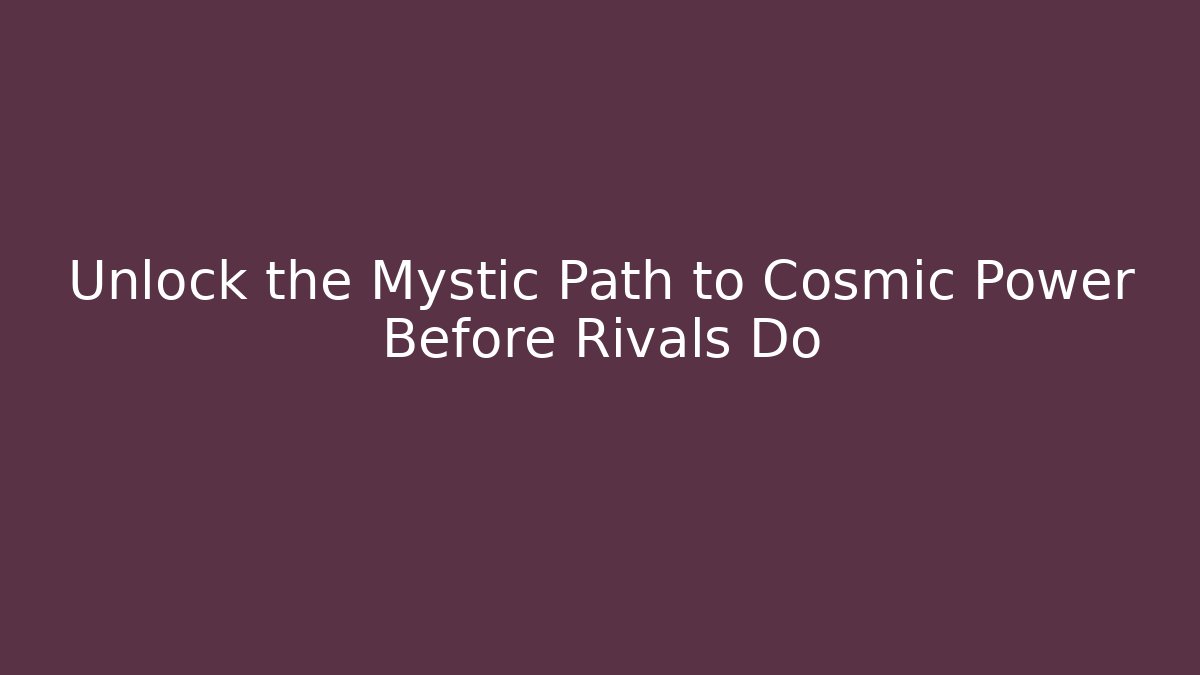 Unlock the Mystic Path to Cosmic Power Before Rivals Do