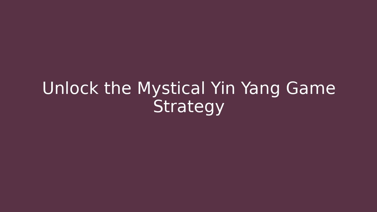 Unlock the Mystical Yin Yang Game Strategy