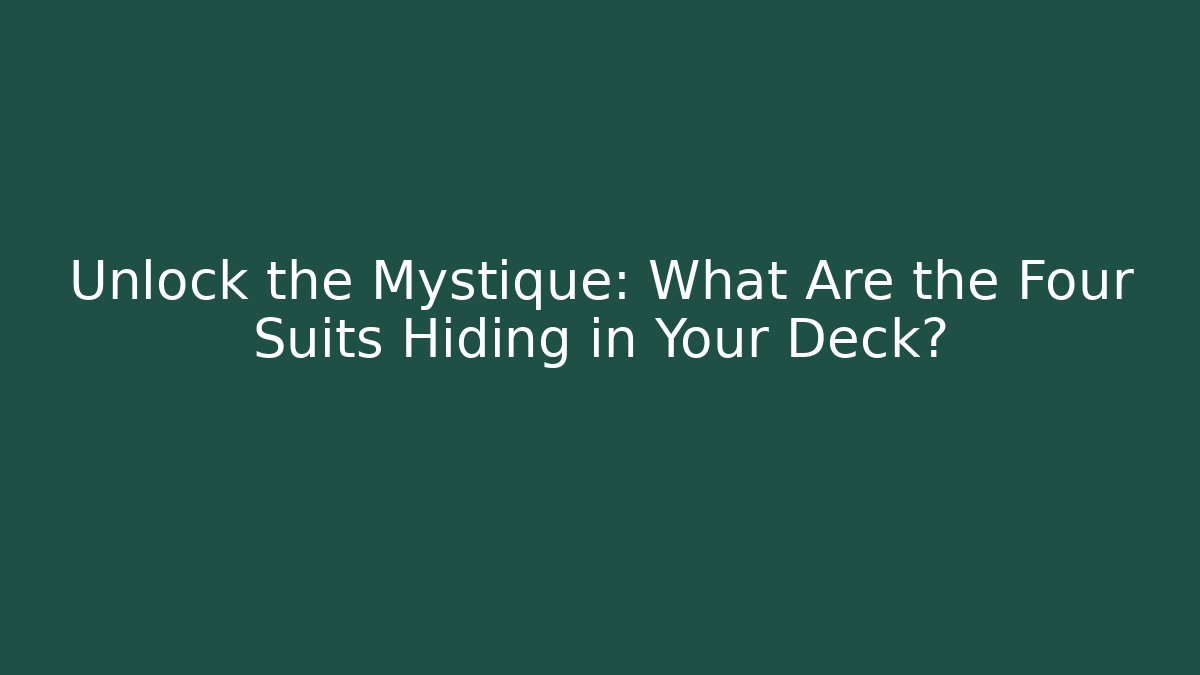 Unlock the Mystique: What Are the Four Suits Hiding in Your Deck?