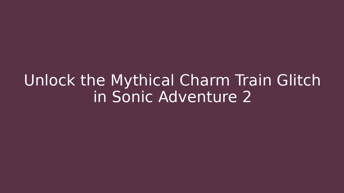 Unlock the Mythical Charm Train Glitch in Sonic Adventure 2