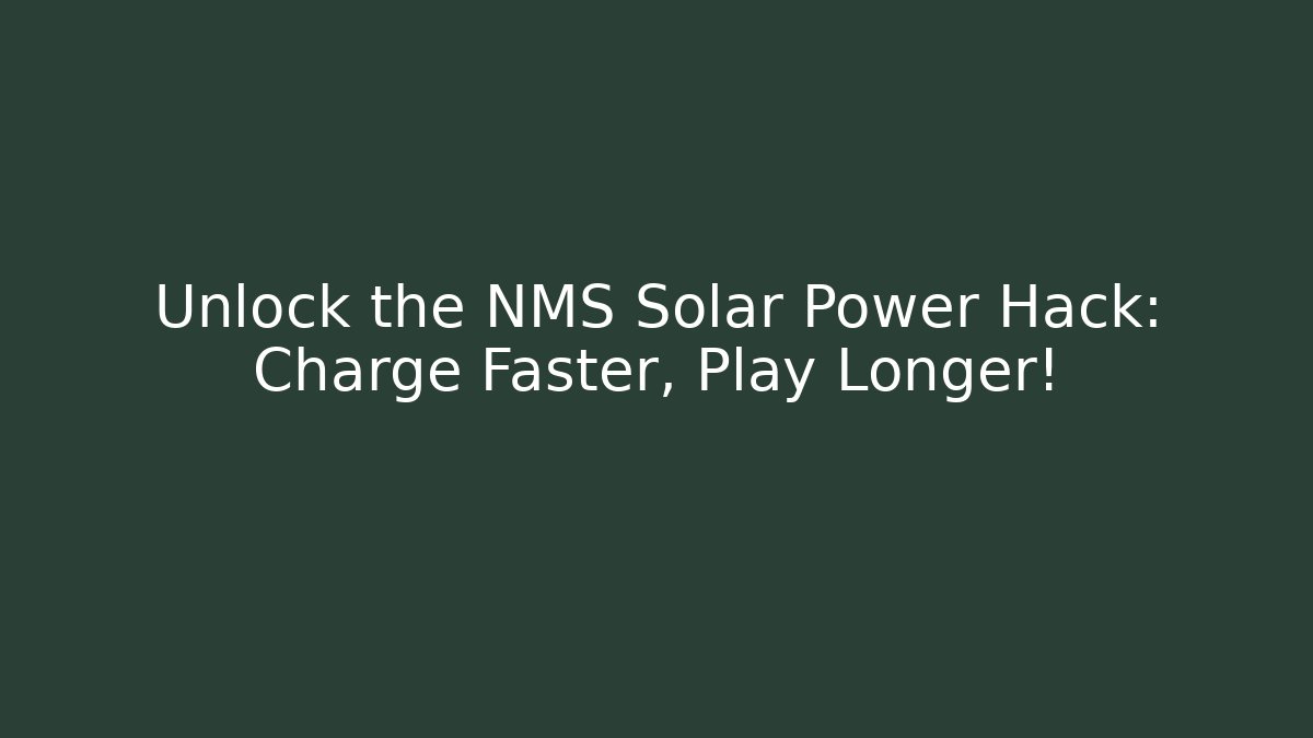 Unlock the NMS Solar Power Hack: Charge Faster, Play Longer!