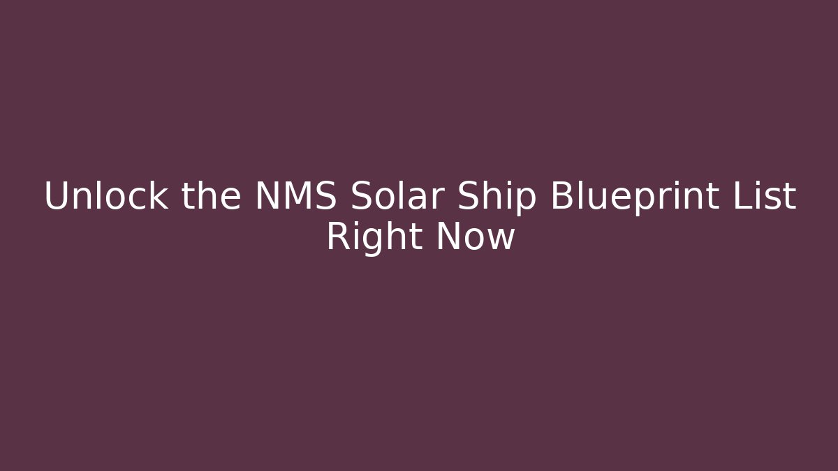 Unlock the NMS Solar Ship Blueprint List Right Now