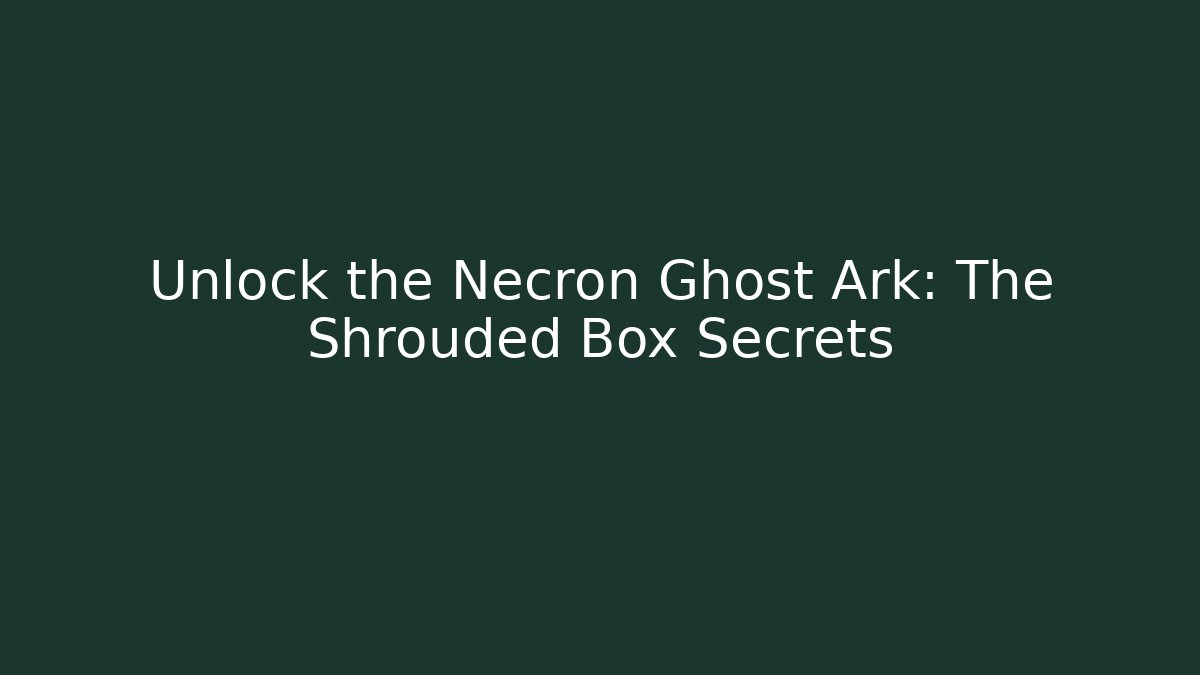 Unlock the Necron Ghost Ark: The Shrouded Box Secrets