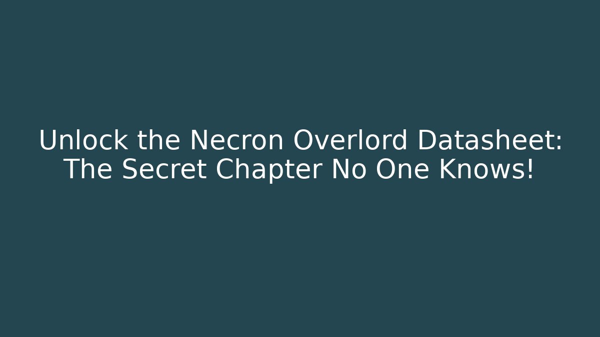 Unlock the Necron Overlord Datasheet: The Secret Chapter No One Knows!