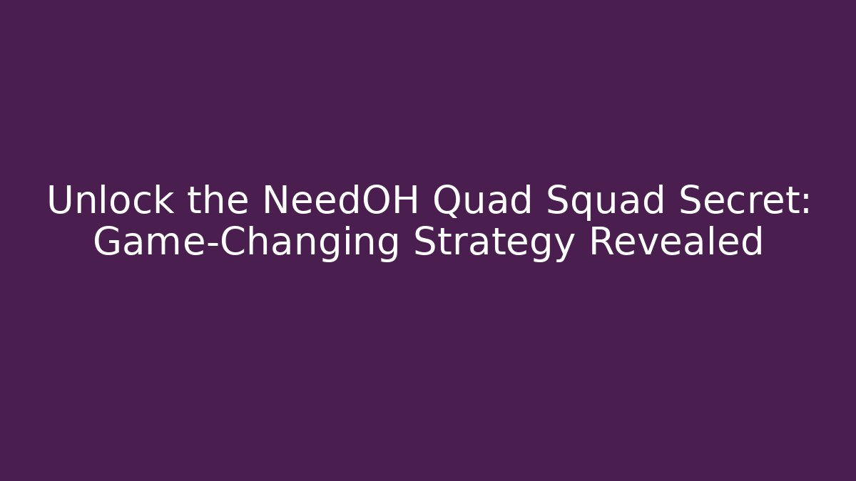 Unlock the NeedOH Quad Squad Secret: Game-Changing Strategy Revealed