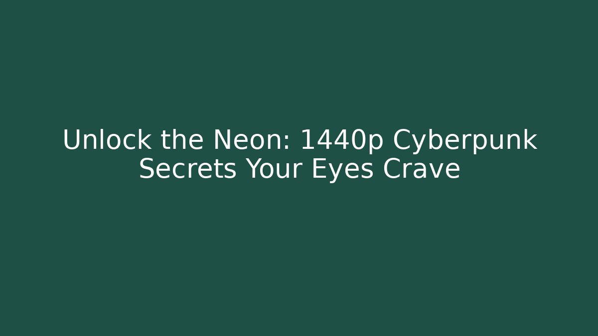 Unlock the Neon: 1440p Cyberpunk Secrets Your Eyes Crave
