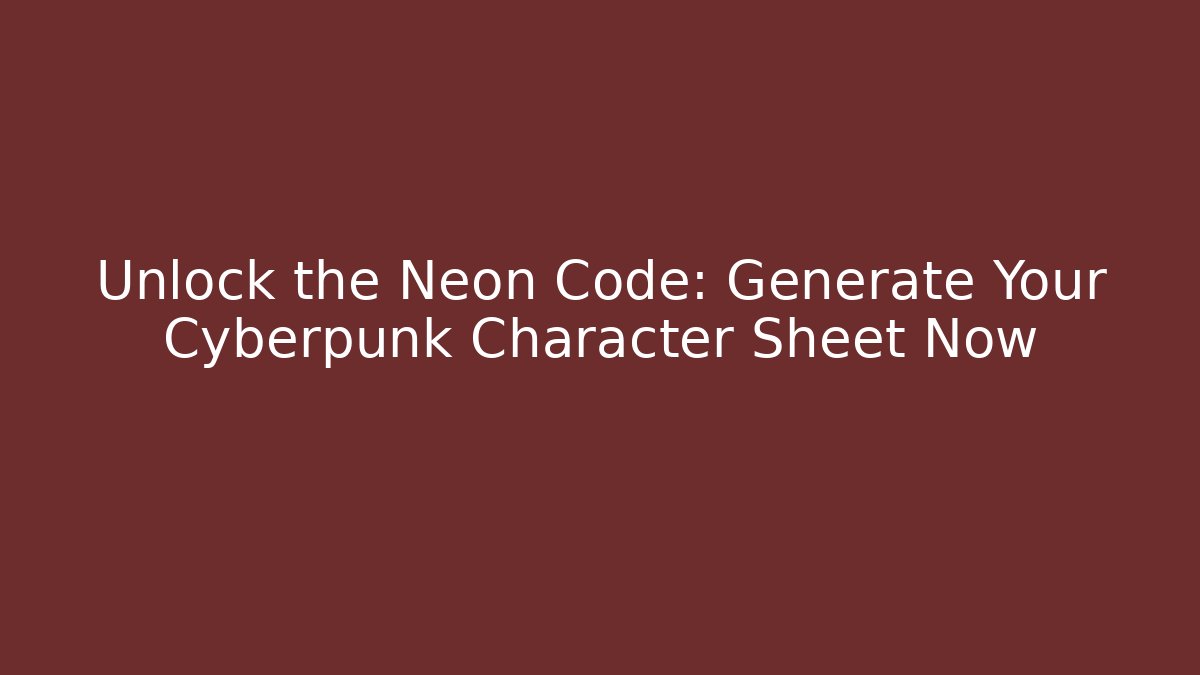 Unlock the Neon Code: Generate Your Cyberpunk Character Sheet Now