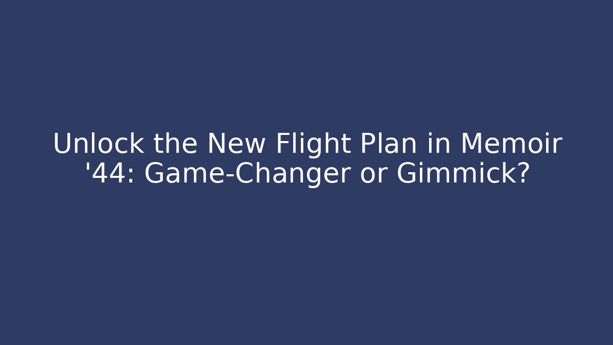 Unlock the New Flight Plan in Memoir '44: Game-Changer or Gimmick?