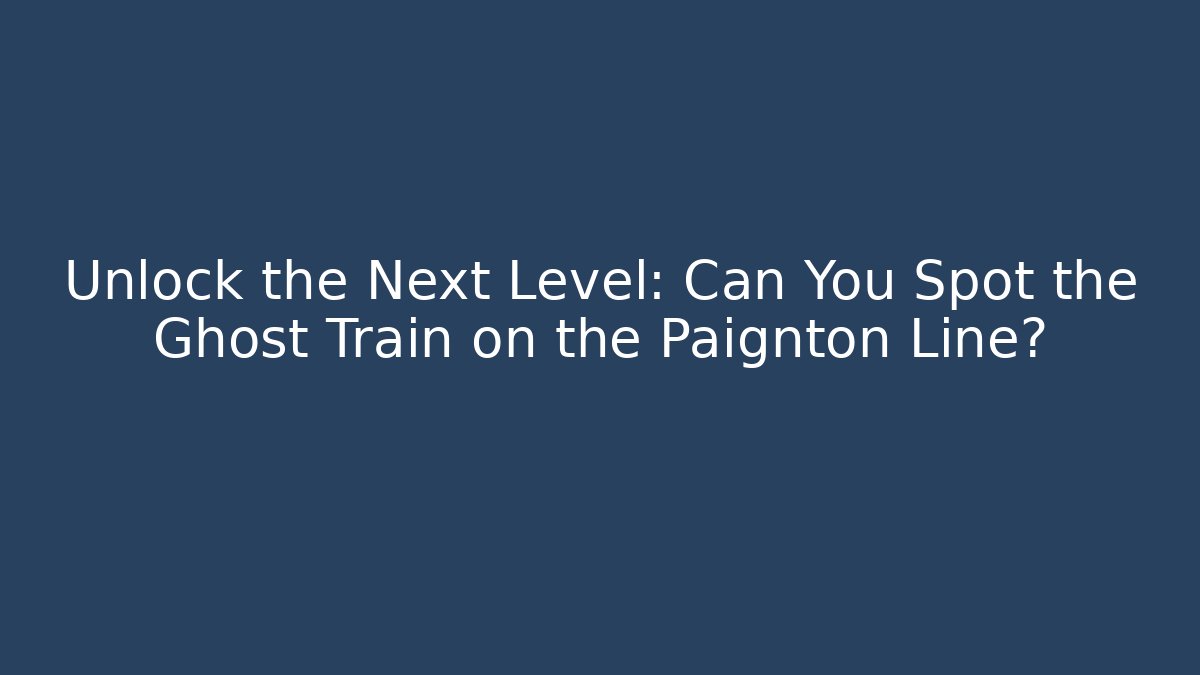Unlock the Next Level: Can You Spot the Ghost Train on the Paignton Line?