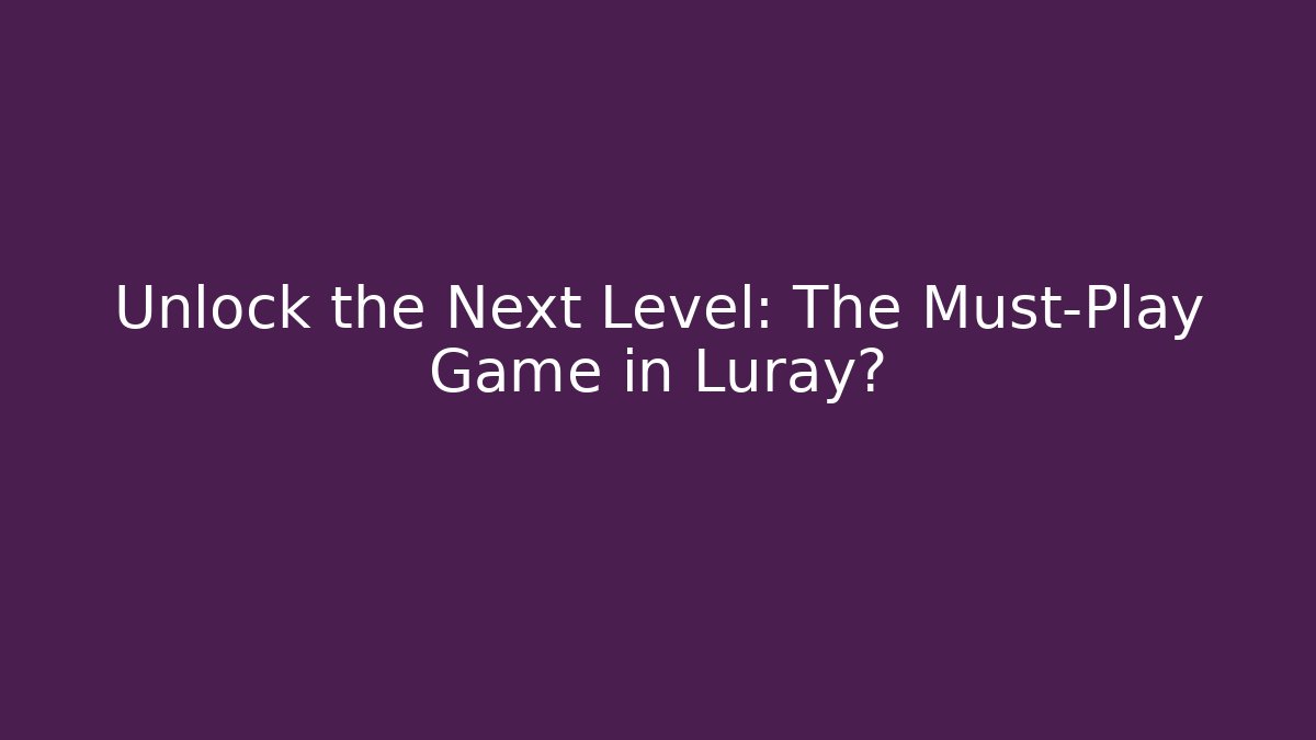 Unlock the Next Level: The Must-Play Game in Luray?