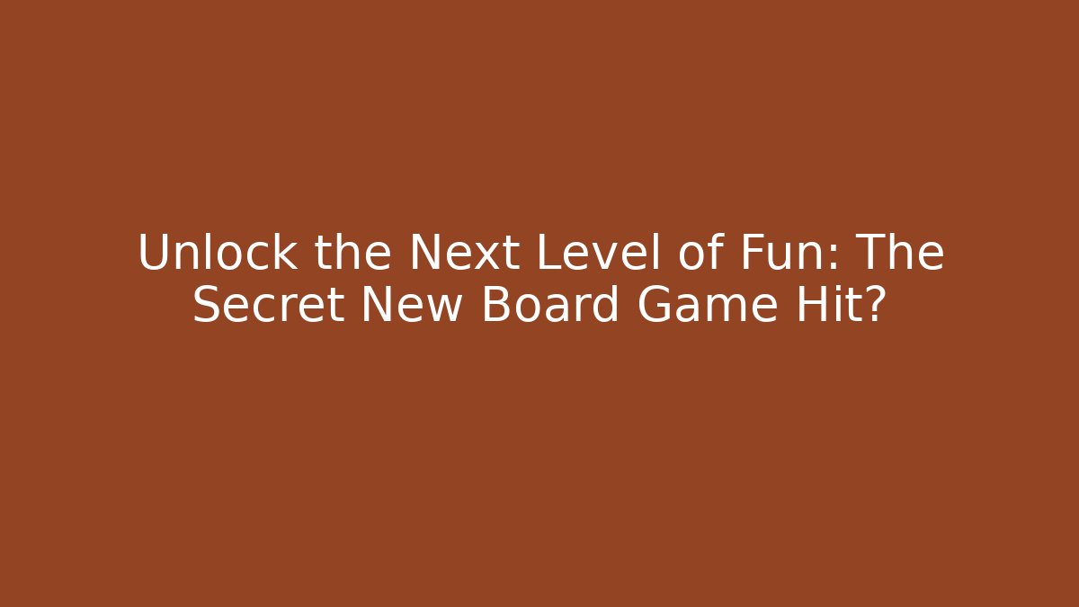 Unlock the Next Level of Fun: The Secret New Board Game Hit?