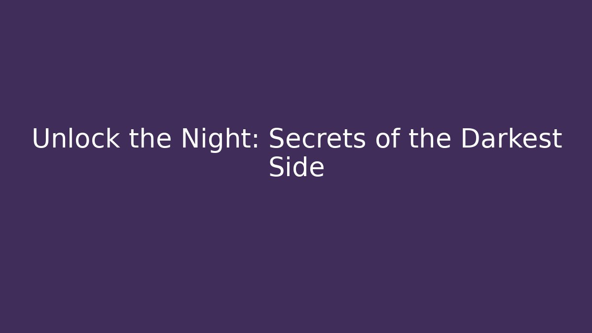 Unlock the Night: Secrets of the Darkest Side