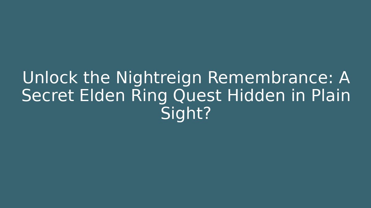 Unlock the Nightreign Remembrance: A Secret Elden Ring Quest Hidden in Plain Sight?