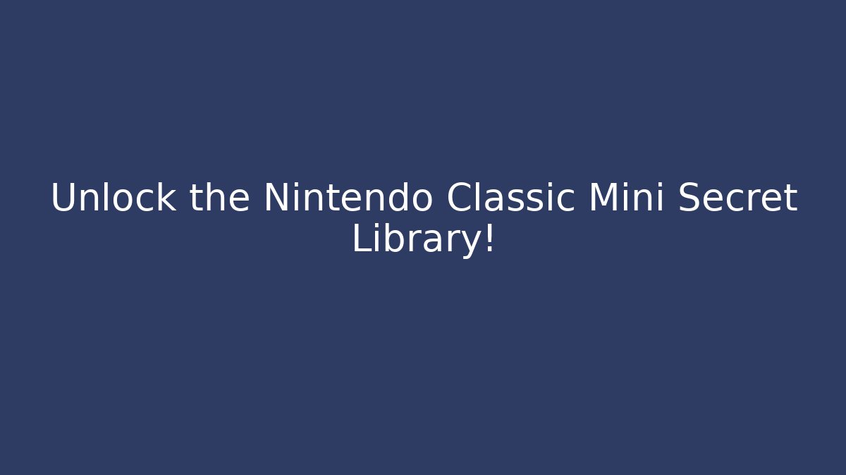 Unlock the Nintendo Classic Mini Secret Library!