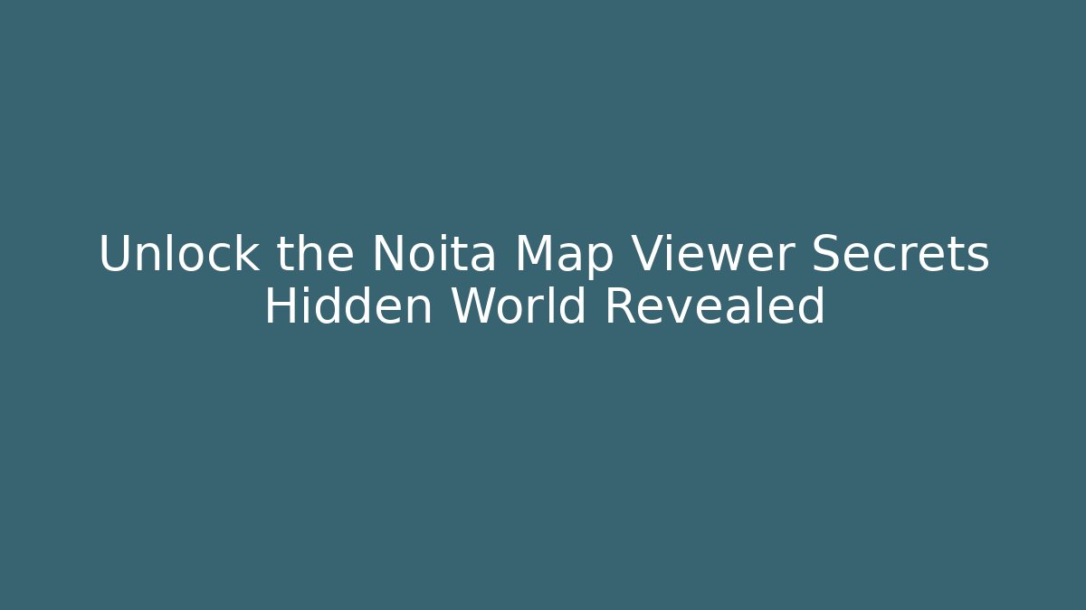 Unlock the Noita Map Viewer Secrets Hidden World Revealed
