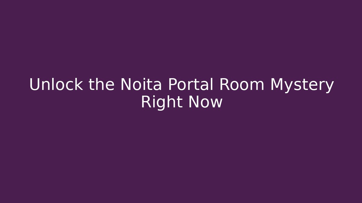 Unlock the Noita Portal Room Mystery Right Now