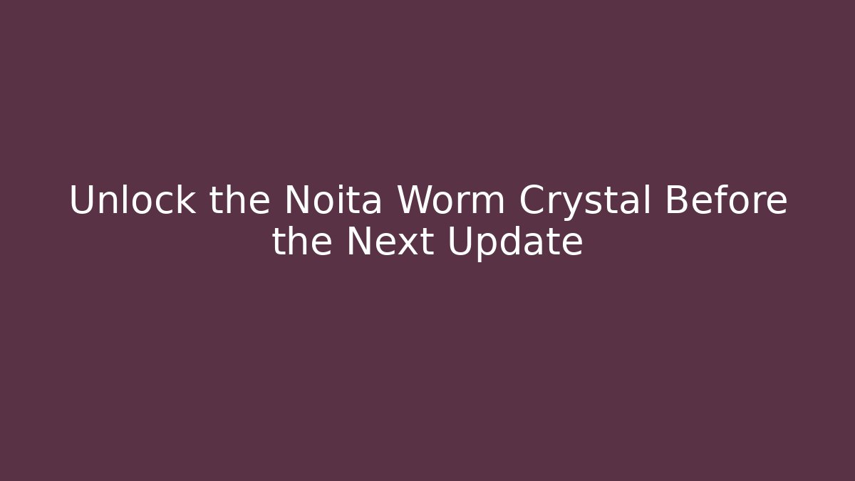 Unlock the Noita Worm Crystal Before the Next Update