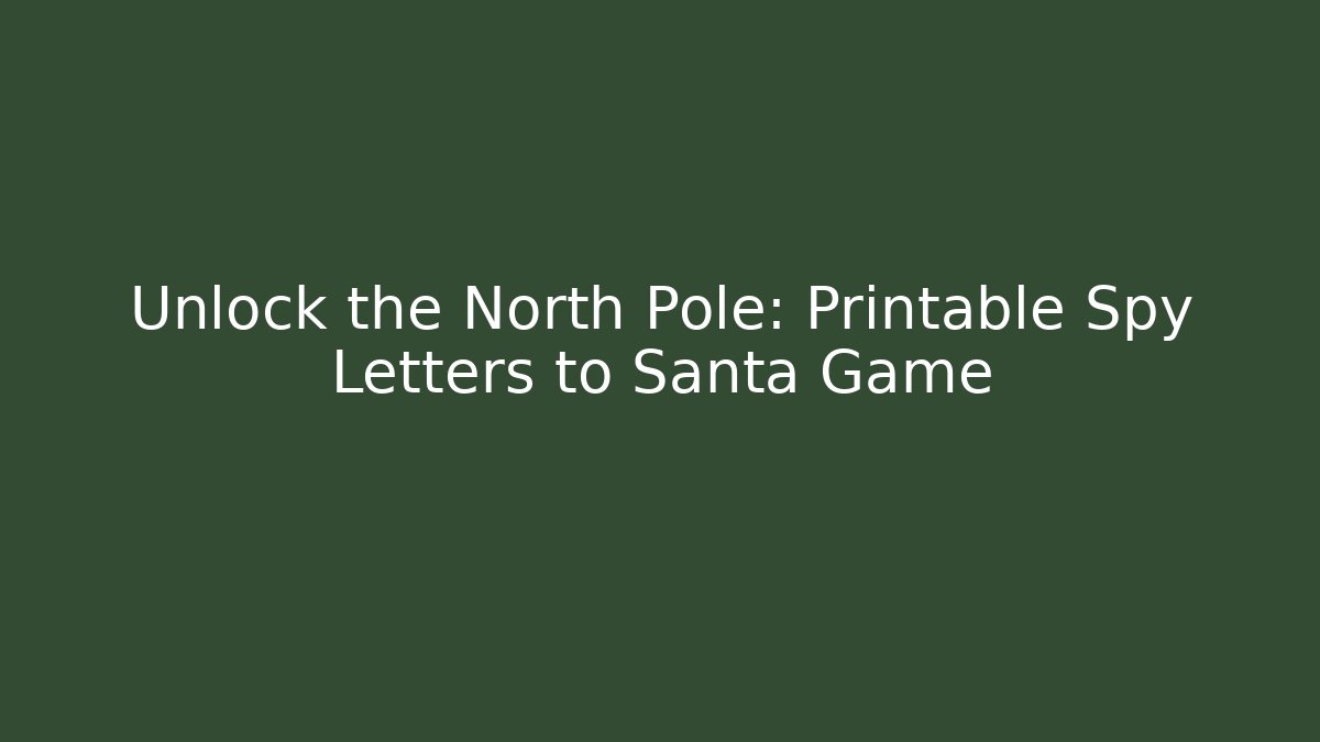 Unlock the North Pole: Printable Spy Letters to Santa Game