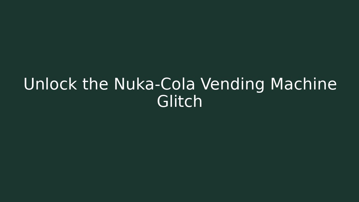 Unlock the Nuka-Cola Vending Machine Glitch - Create More Assets