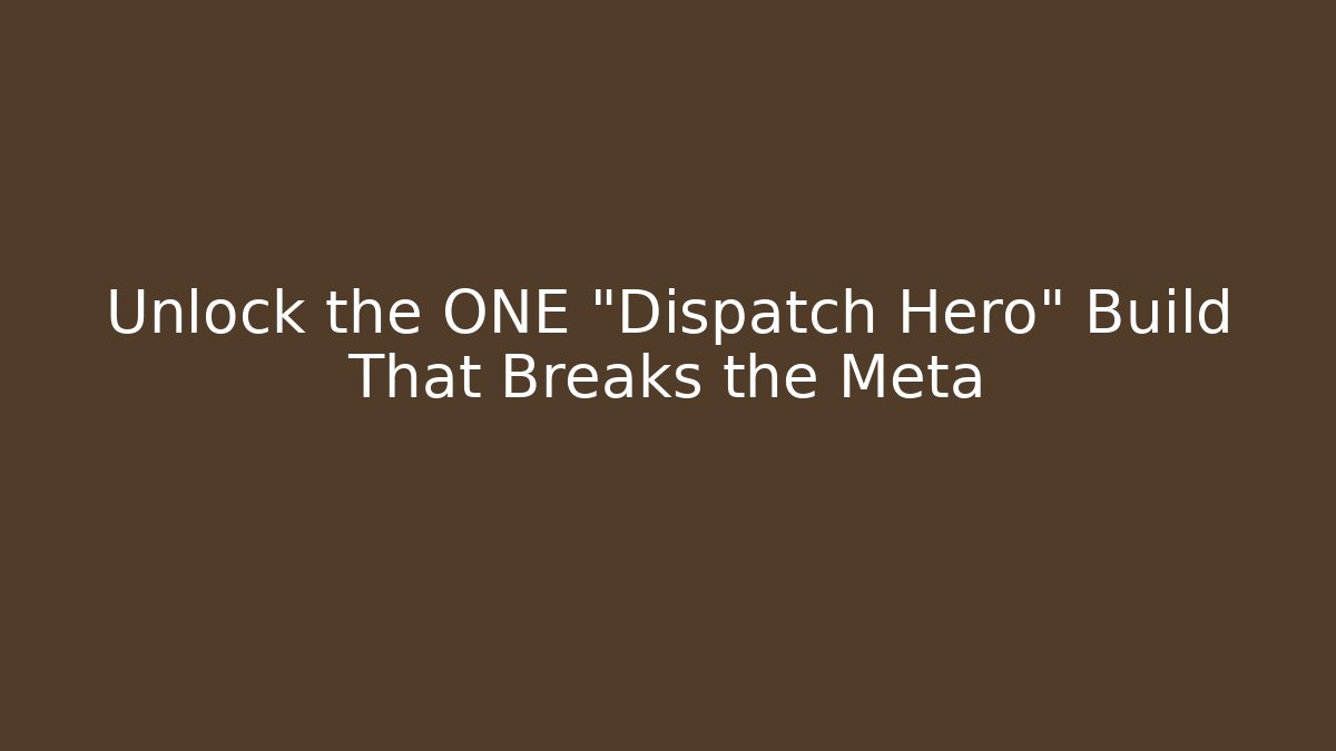 Unlock the ONE "Dispatch Hero" Build That Breaks the Meta - Create More Assets