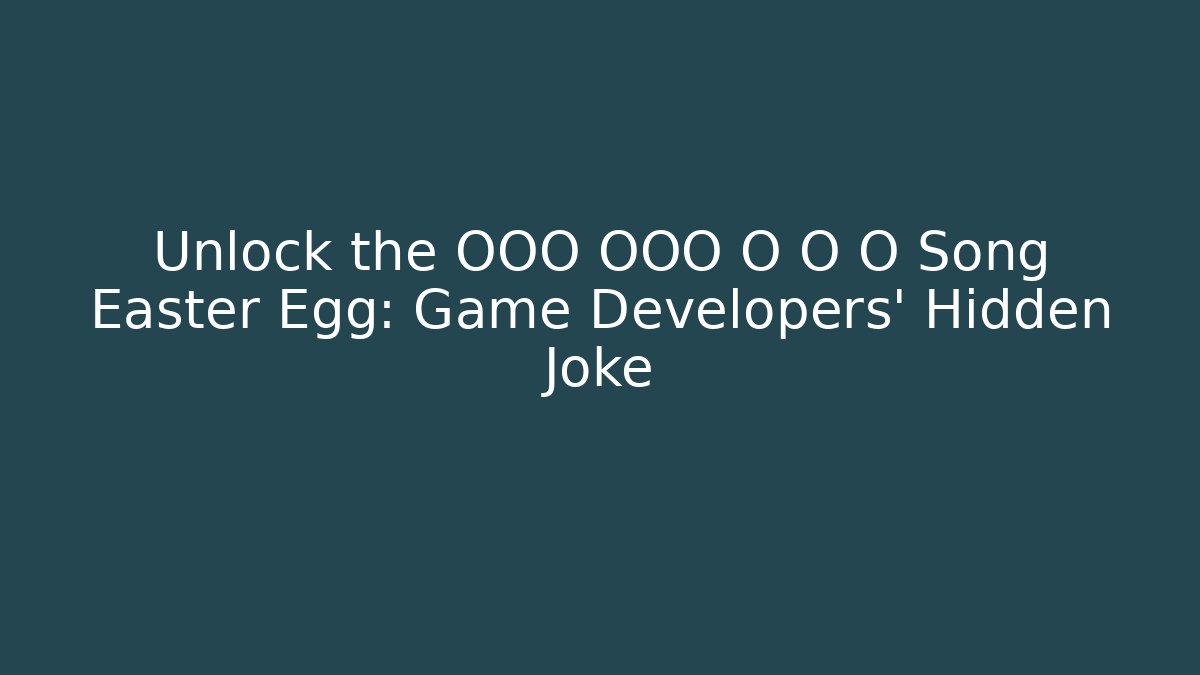 Unlock the OOO OOO O O O Song Easter Egg: Game Developers' Hidden Joke - Create More Assets