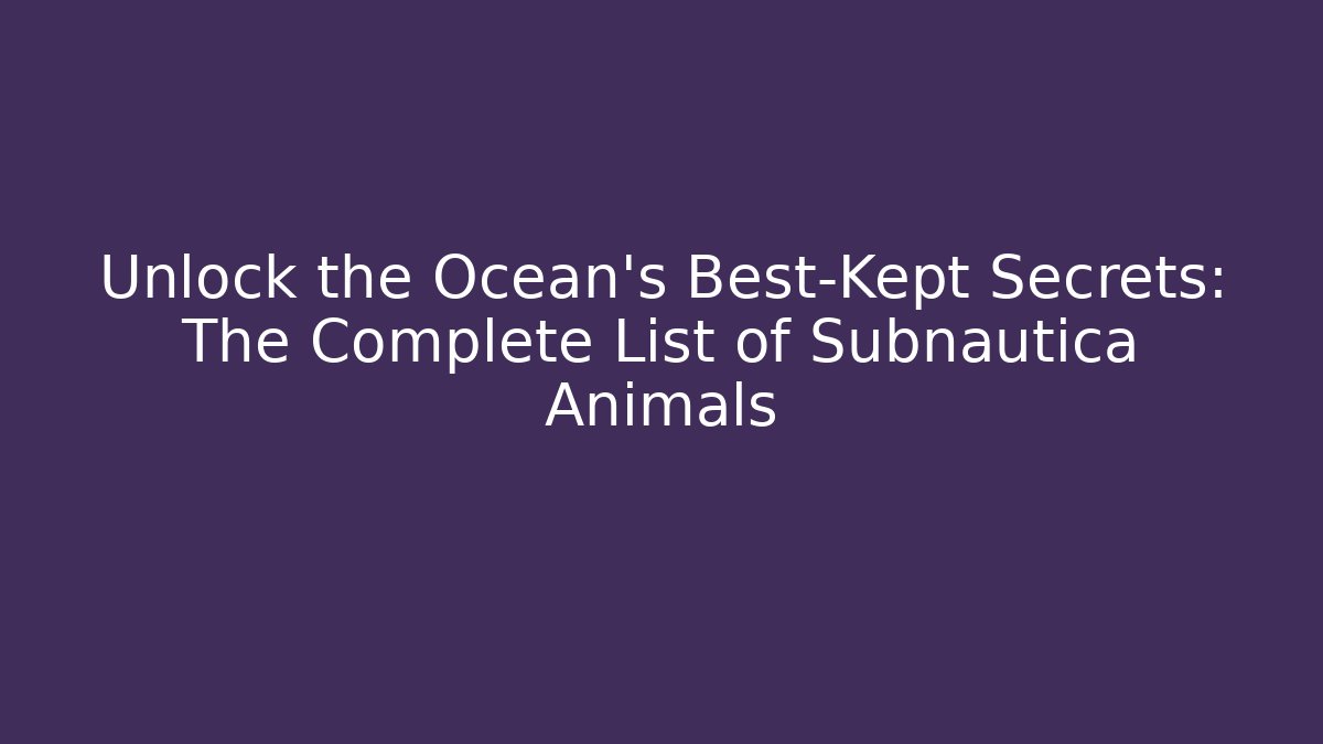 Unlock the Ocean's Best-Kept Secrets: The Complete List of Subnautica Animals