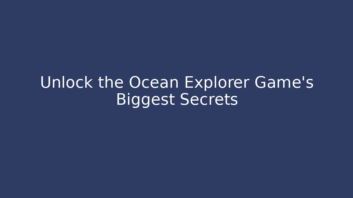 Unlock the Ocean Explorer Game's Biggest Secrets - Create More Assets