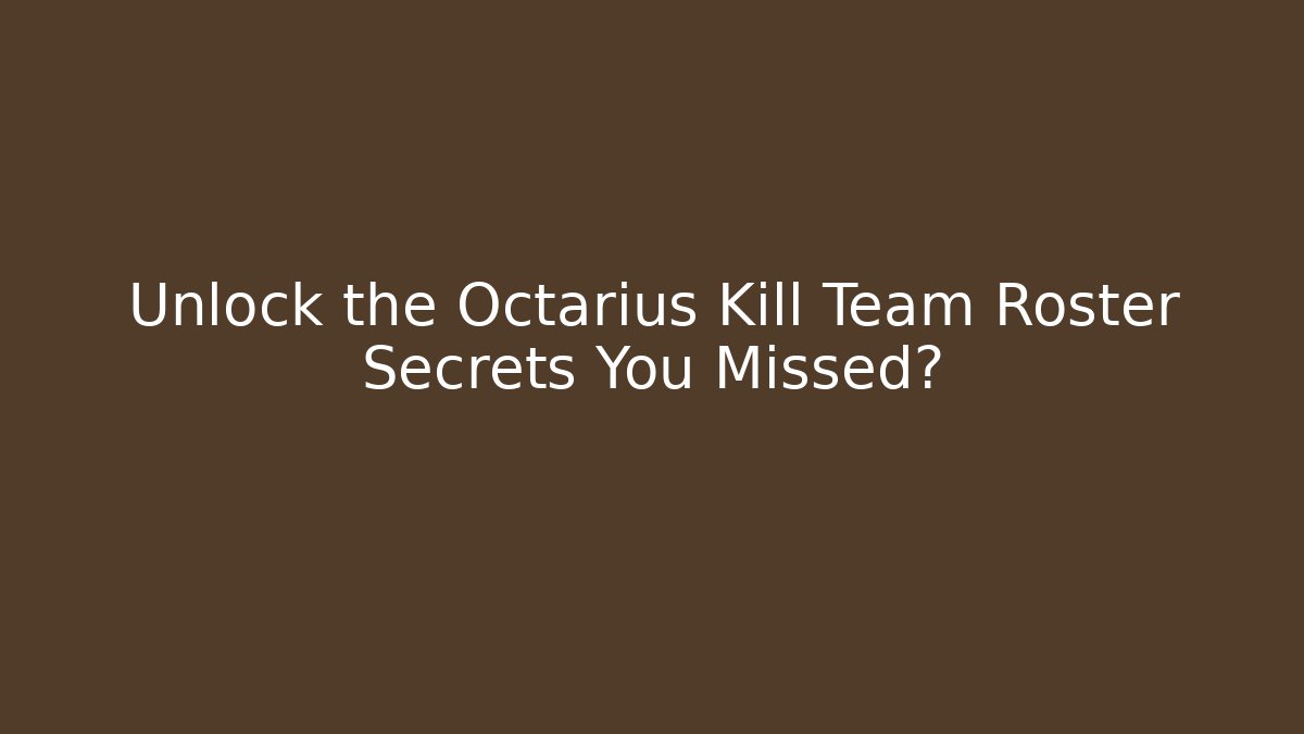 Unlock the Octarius Kill Team Roster Secrets You Missed?