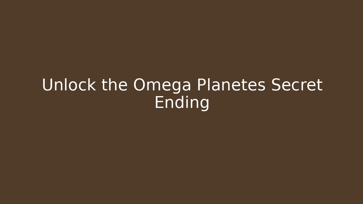 Unlock the Omega Planetes Secret Ending - Create More Assets