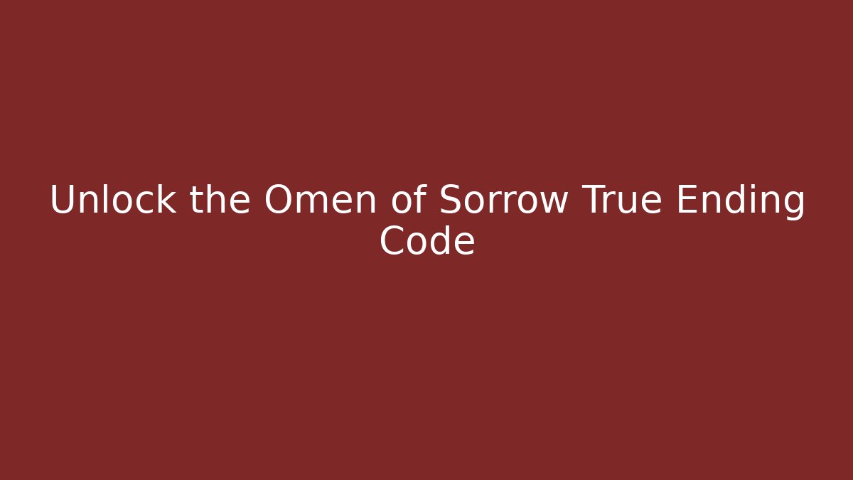 Unlock the Omen of Sorrow True Ending Code