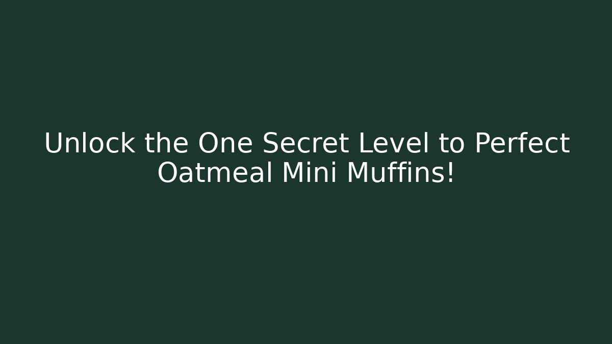 Unlock the One Secret Level to Perfect Oatmeal Mini Muffins!