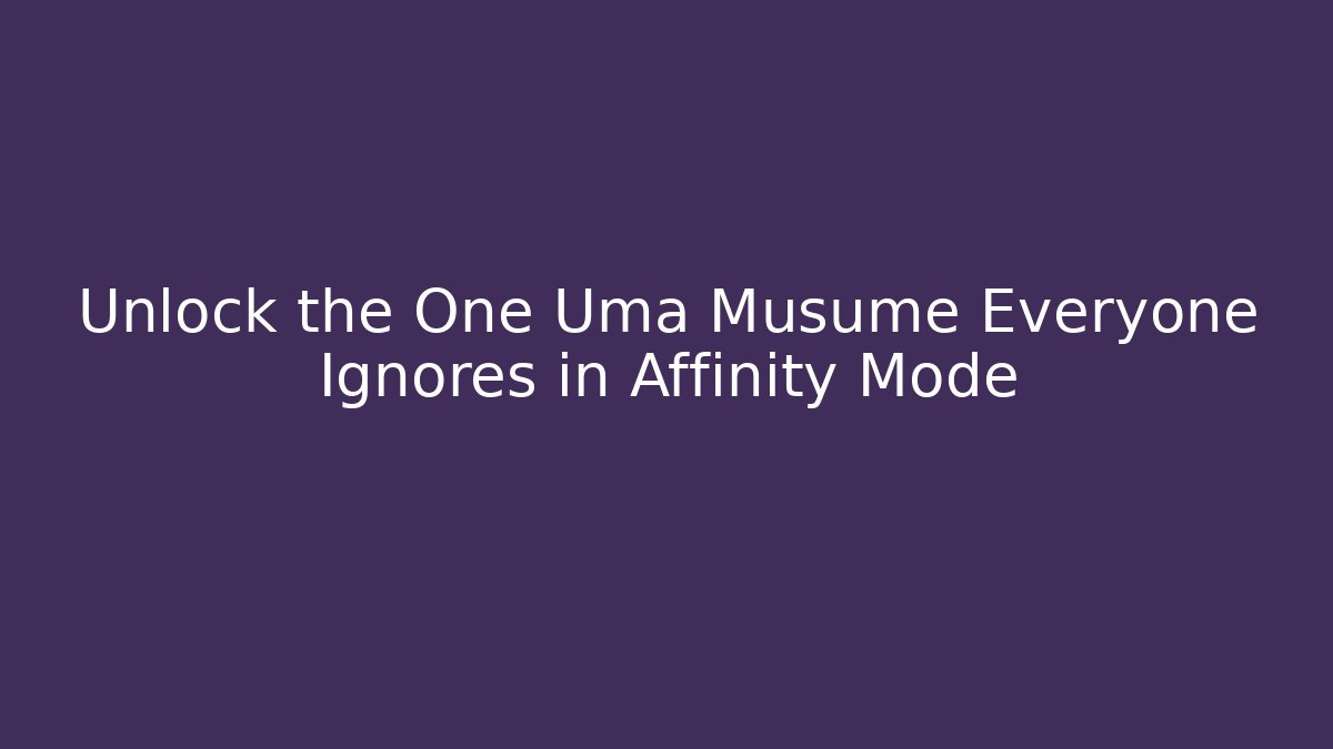 Unlock the One Uma Musume Everyone Ignores in Affinity Mode
