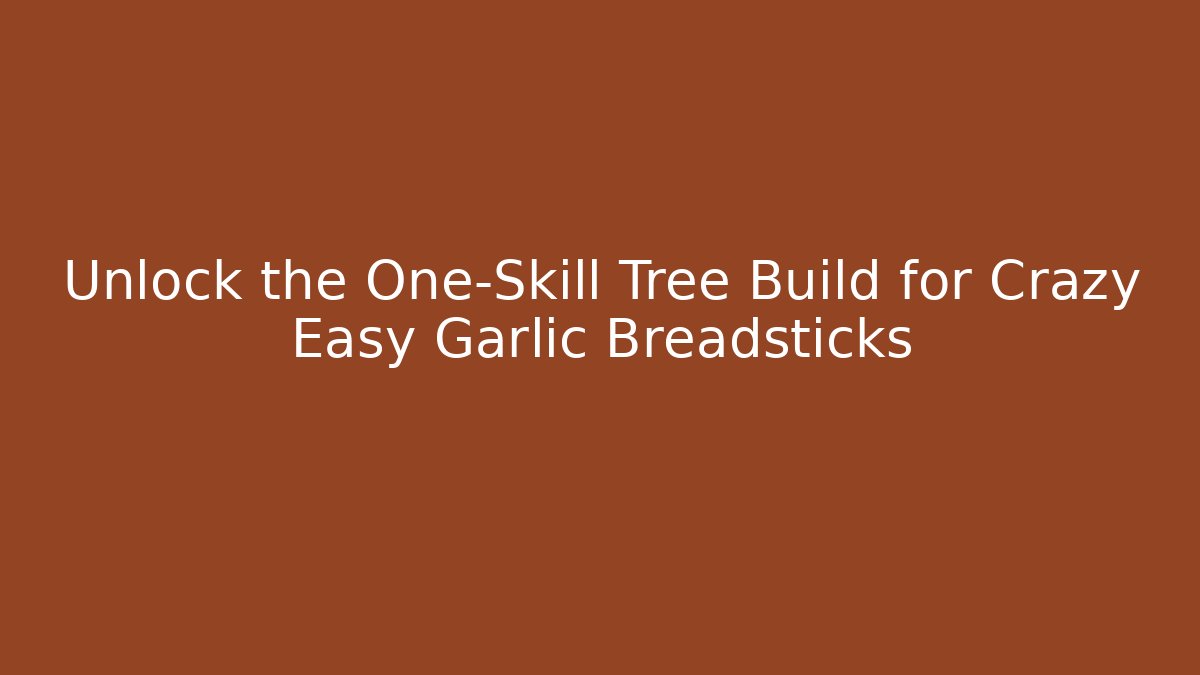 Unlock the One-Skill Tree Build for Crazy Easy Garlic Breadsticks