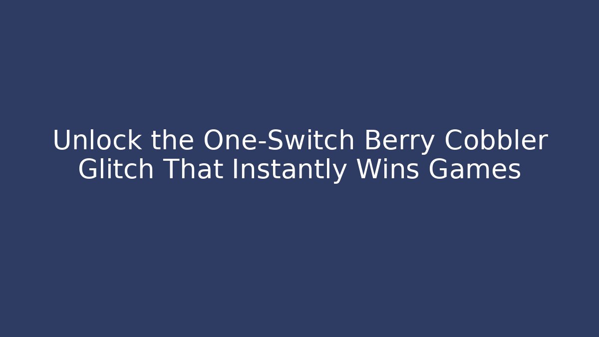 Unlock the One-Switch Berry Cobbler Glitch That Instantly Wins Games