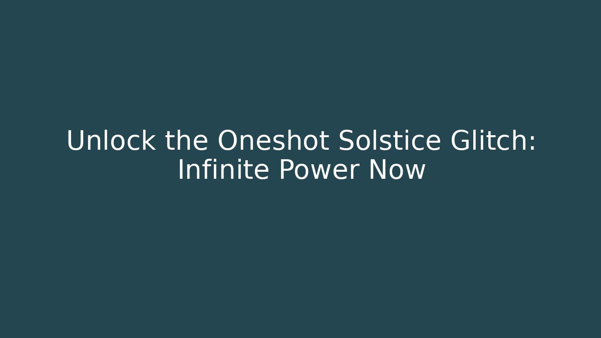 Unlock the Oneshot Solstice Glitch: Infinite Power Now