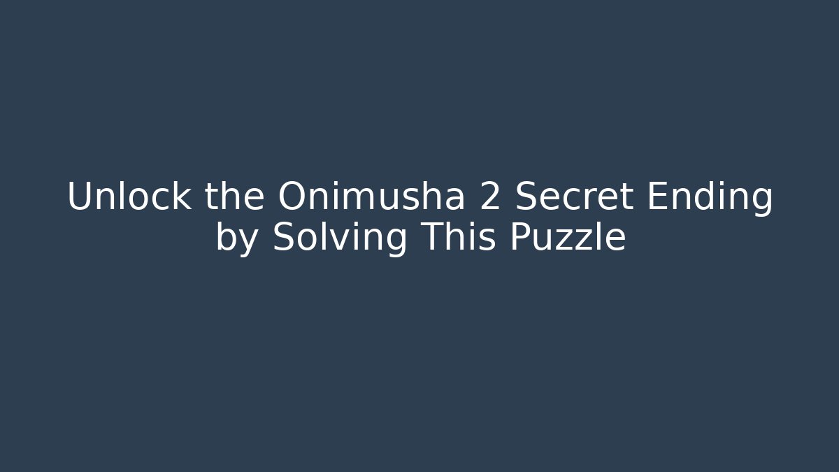 Unlock the Onimusha 2 Secret Ending by Solving This Puzzle