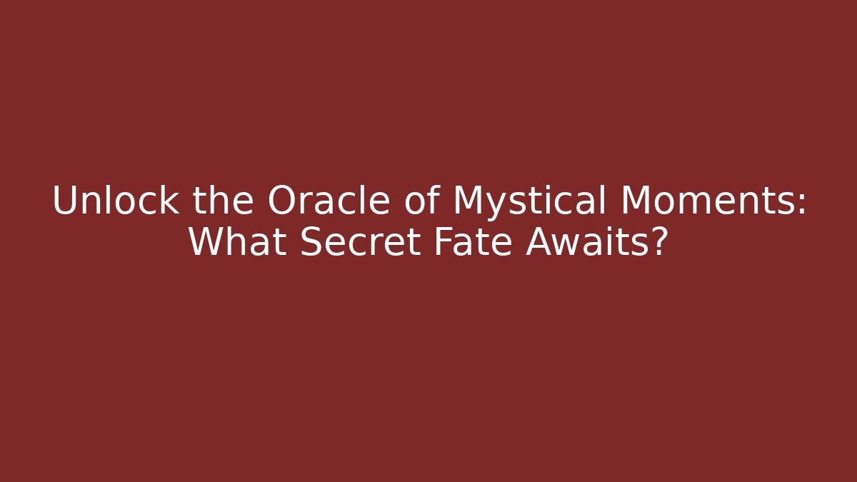 Unlock the Oracle of Mystical Moments: What Secret Fate Awaits?