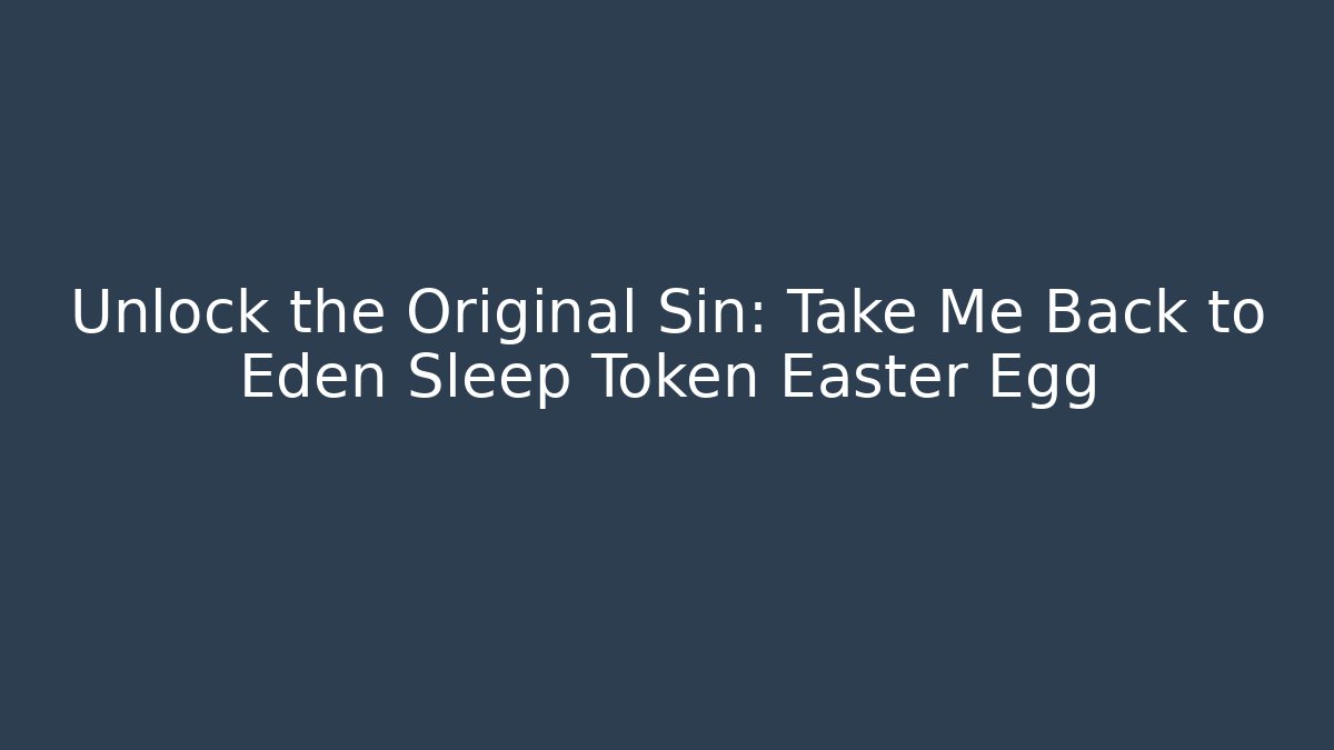 Unlock the Original Sin: Take Me Back to Eden Sleep Token Easter Egg