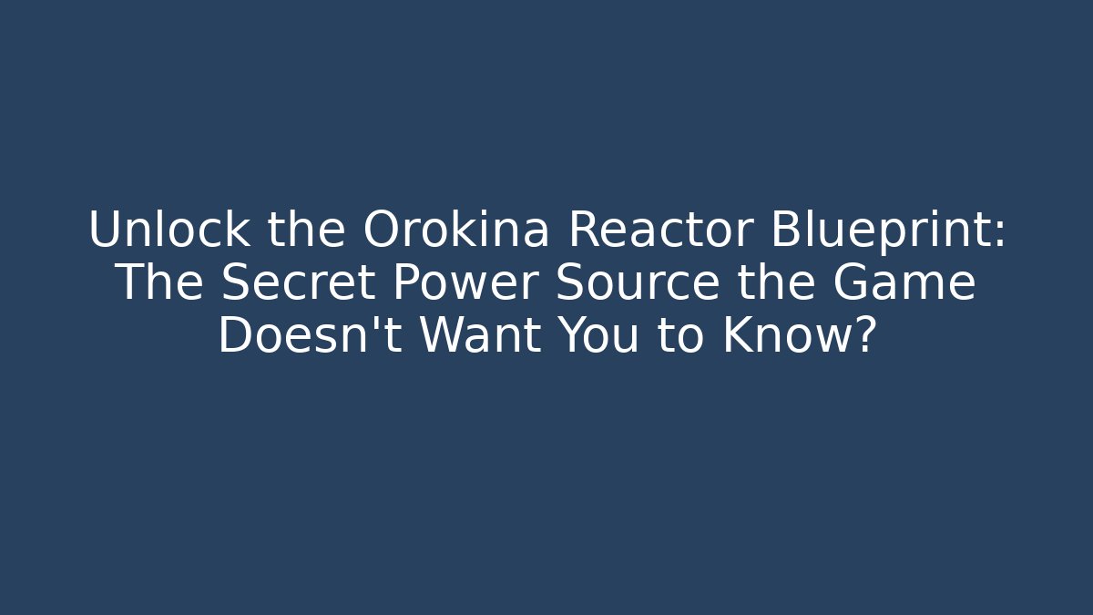 Unlock the Orokina Reactor Blueprint: The Secret Power Source the Game Doesn’t Want You to Know?