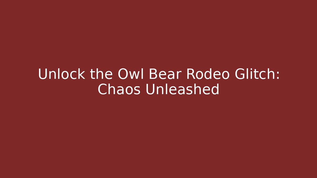 Unlock the Owl Bear Rodeo Glitch: Chaos Unleashed