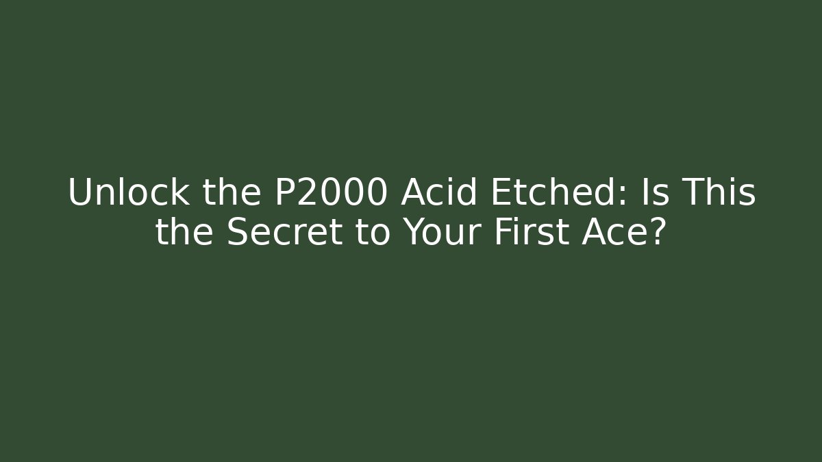 Unlock the P2000 Acid Etched: Is This the Secret to Your First Ace?